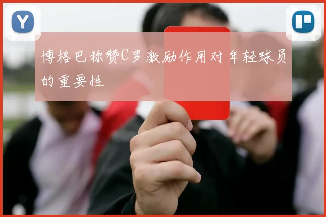 博格巴称赞C罗激励作用对年轻球员的重要性